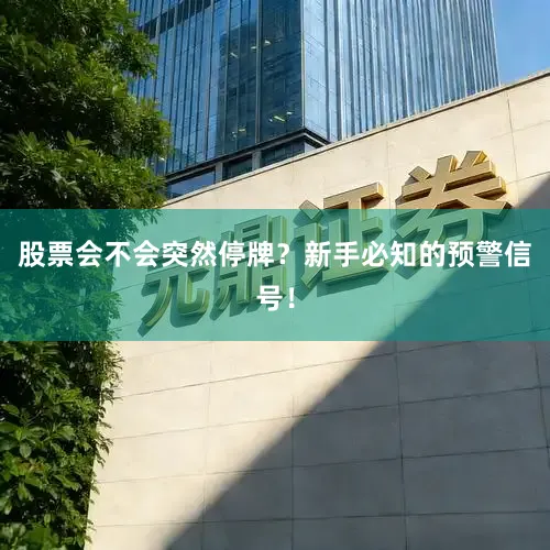 股票会不会突然停牌？新手必知的预警信号！