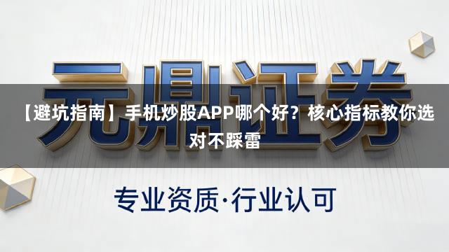 【避坑指南】手机炒股APP哪个好？核心指标教你选对不踩雷