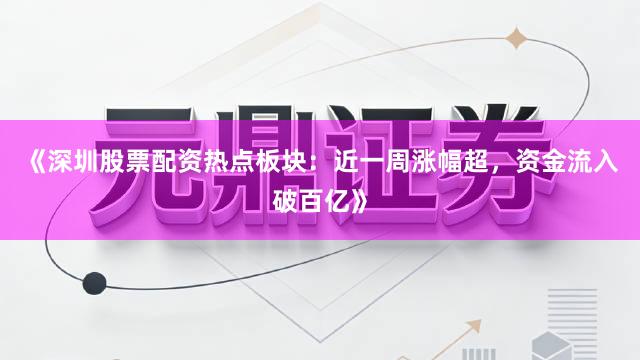 《深圳股票配资热点板块：近一周涨幅超，资金流入破百亿》