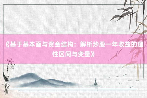 《基于基本面与资金结构：解析炒股一年收益的理性区间与变量》