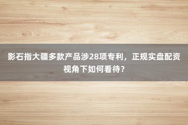 影石指大疆多款产品涉28项专利，正规实盘配资视角下如何看待？