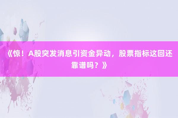 《惊！A股突发消息引资金异动，股票指标这回还靠谱吗？》