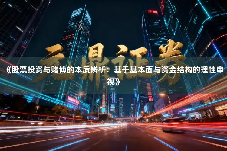 《股票投资与赌博的本质辨析：基于基本面与资金结构的理性审视》