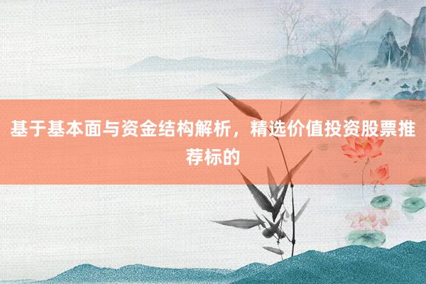 基于基本面与资金结构解析，精选价值投资股票推荐标的