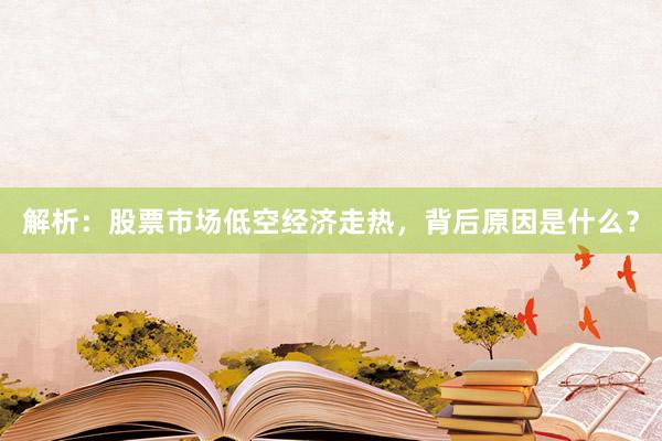 解析：股票市场低空经济走热，背后原因是什么？