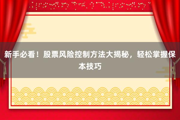 新手必看！股票风险控制方法大揭秘，轻松掌握保本技巧