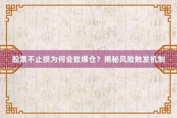 股票不止损为何会致爆仓？揭秘风险触发机制