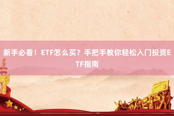 新手必看！ETF怎么买？手把手教你轻松入门投资ETF指南