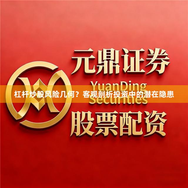 杠杆炒股风险几何？客观剖析投资中的潜在隐患
