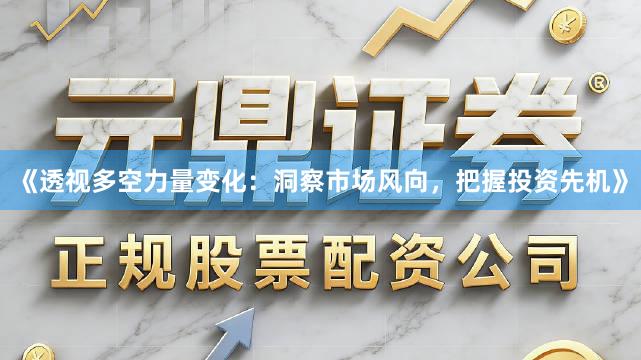 《透视多空力量变化：洞察市场风向，把握投资先机》