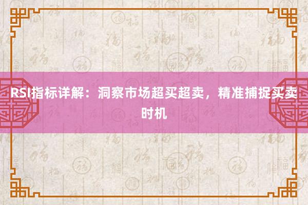 RSI指标详解:洞察市场超买超卖,精准捕捉买卖时机