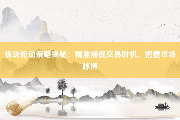 板块轮动策略揭秘：精准捕捉交易时机，把握市场脉搏