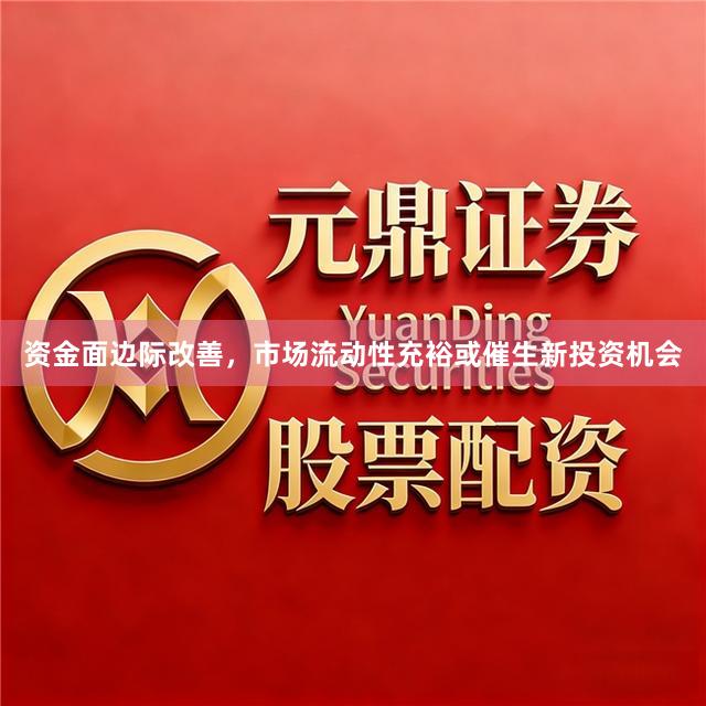 资金面边际改善，市场流动性充裕或催生新投资机会