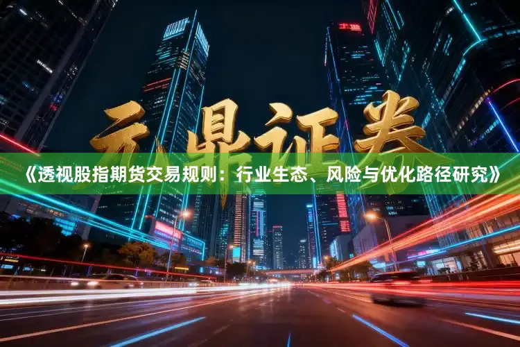 《透视股指期货交易规则：行业生态、风险与优化路径研究》