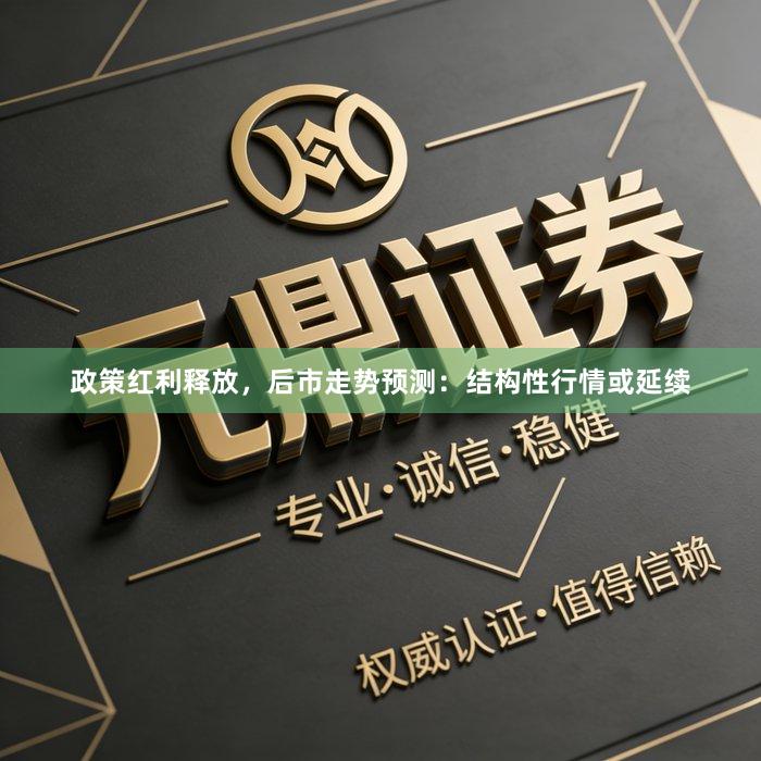 政策红利释放，后市走势预测：结构性行情或延续